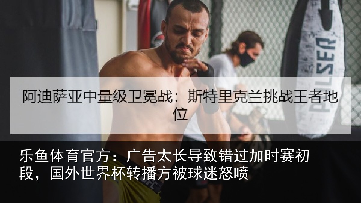 乐鱼体育官方：广告太长导致错过加时赛初段，国外世界杯转播方被球迷怒喷