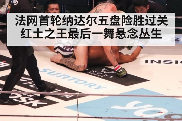 法网首轮纳达尔五盘险胜过关 红土之王最后一舞悬念丛生